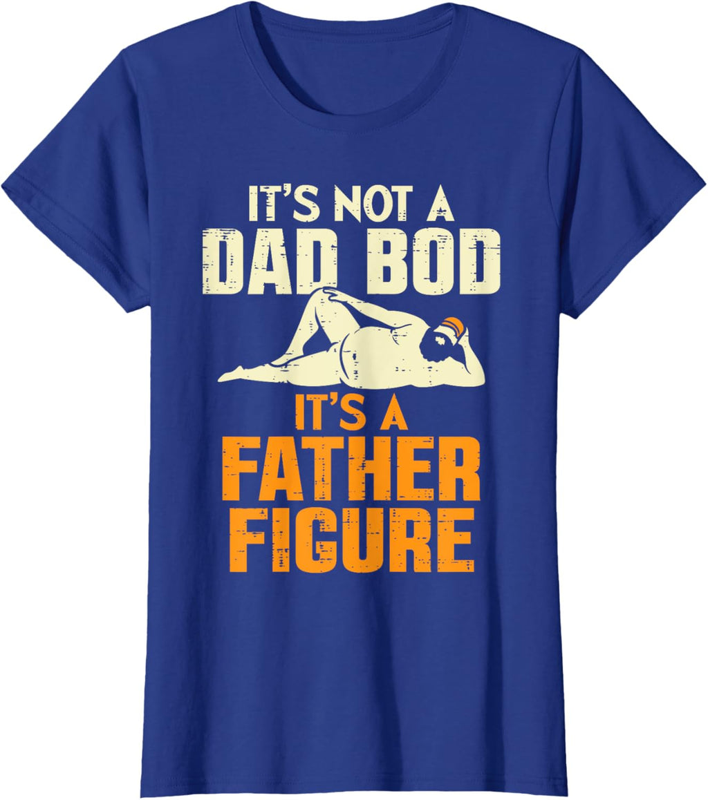 Not Dad Bod Its A Father Figure Funny Fathers Day Daddy Papa