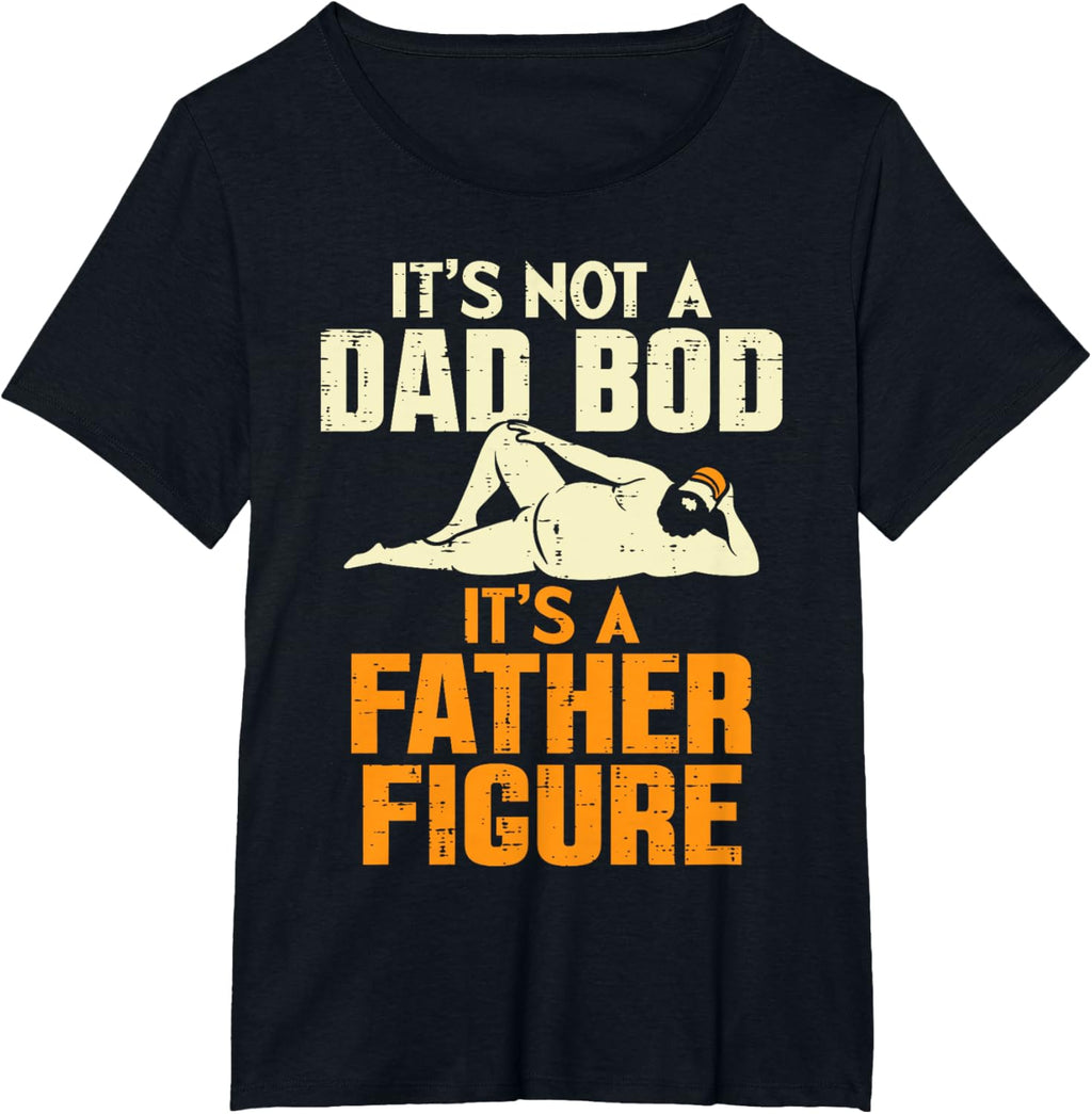 Not Dad Bod Its A Father Figure Funny Fathers Day Daddy Papa