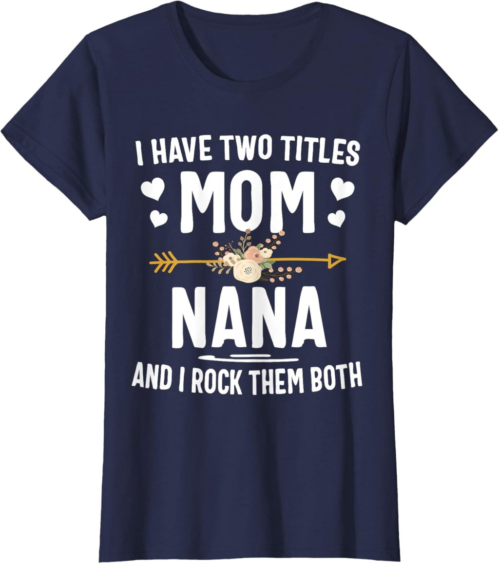 I Have Two Titles Mom And Nana Shirt Mothers Day Gifts Mother Shirt