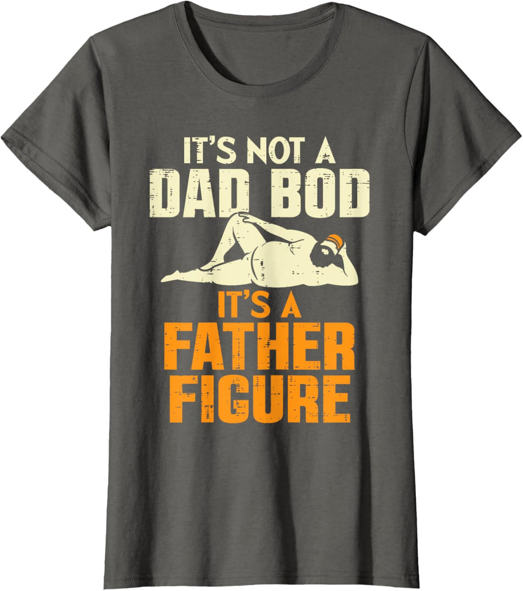 Not Dad Bod Its A Father Figure Funny Fathers Day Daddy Papa