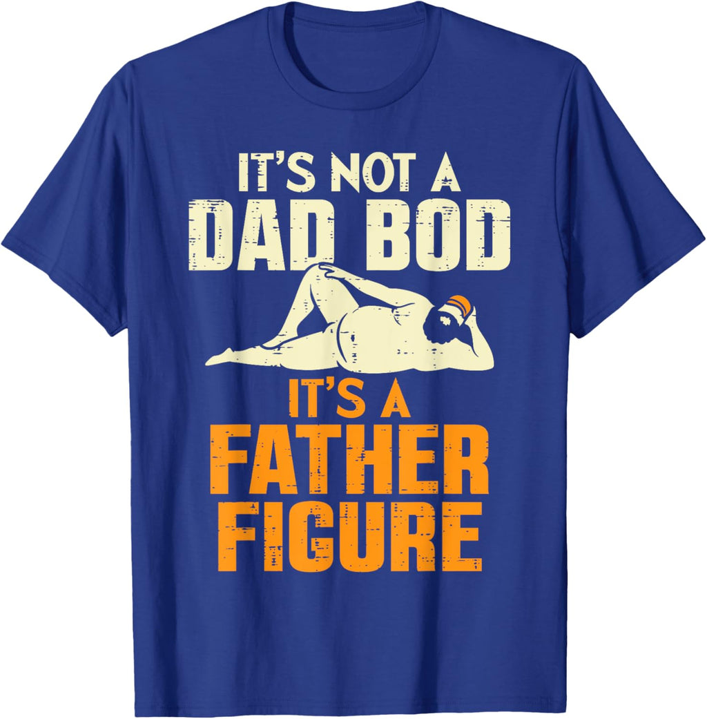 Not Dad Bod Its A Father Figure Funny Fathers Day Daddy Papa