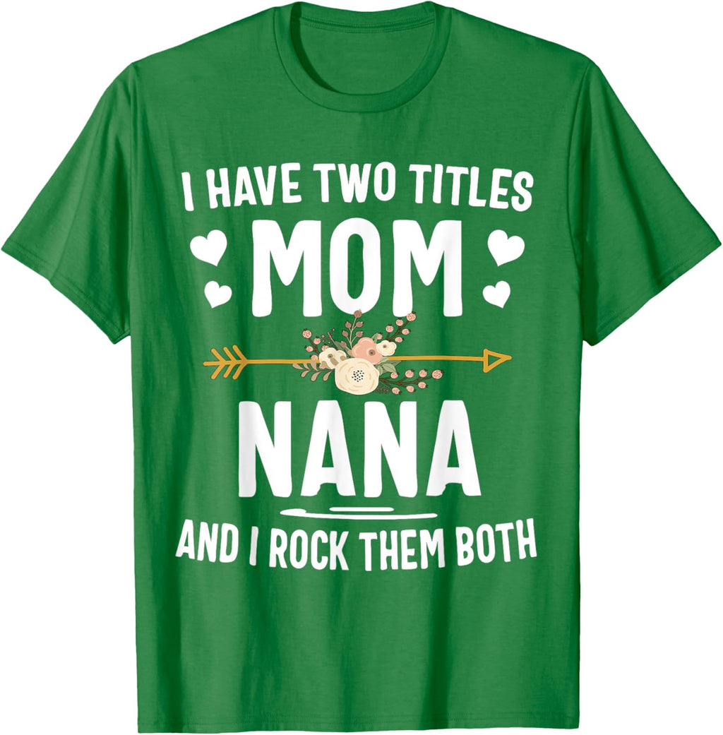 I Have Two Titles Mom And Nana Shirt Mothers Day Gifts Mother Shirt