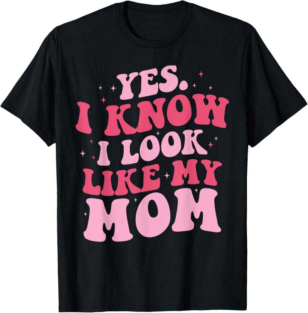 Yes I Know I Look Like My Mom Funny Daughter Mother's Day